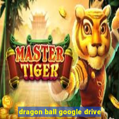 dragon ball google drive